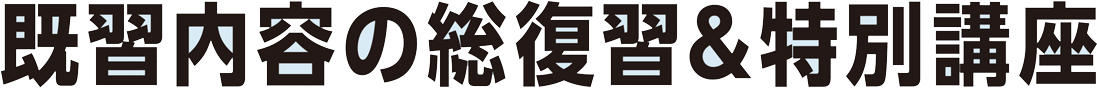 既習内容の総復習＆特別講座